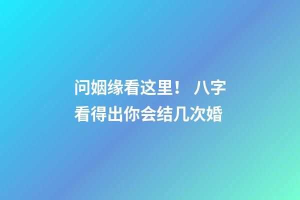 问姻缘看这里！ 八字看得出你会结几次婚